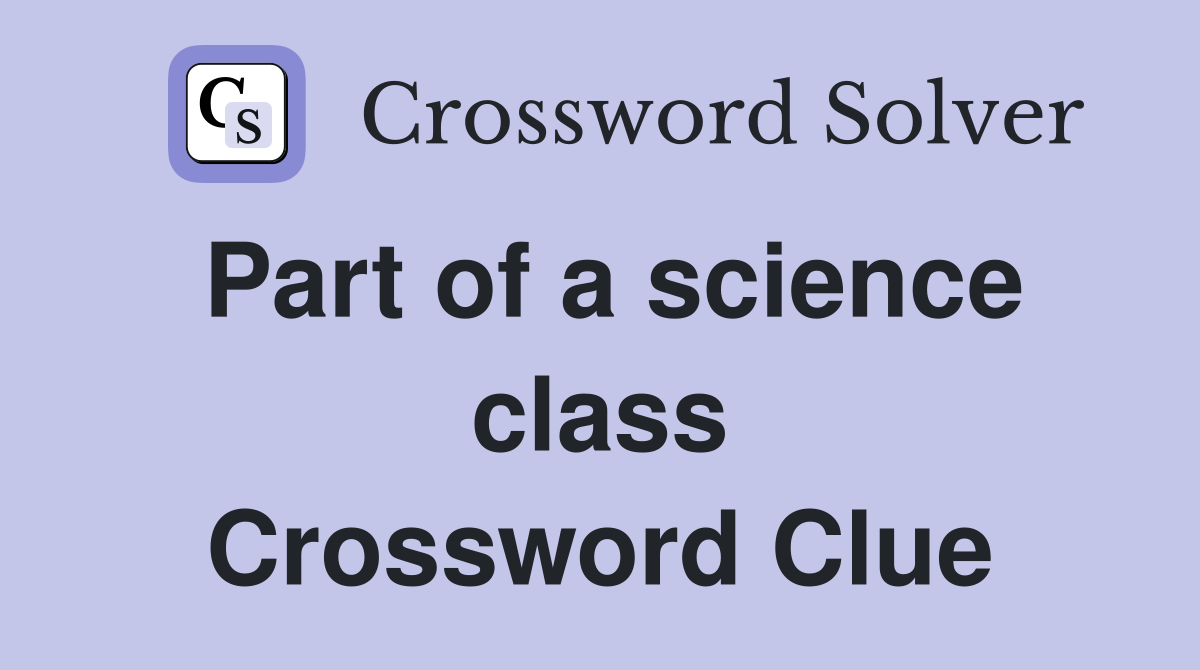 Part of a science class Crossword Clue
