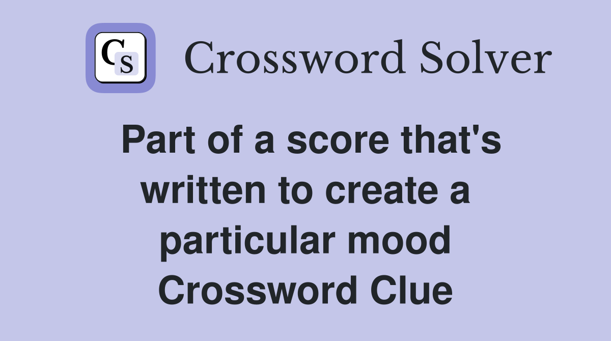 Part of a score that's written to create a particular mood Crossword Clue