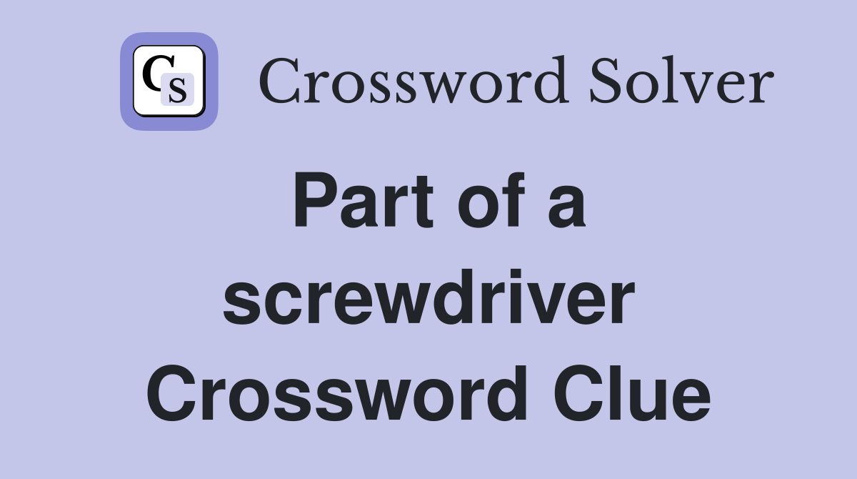 Part of a screwdriver Crossword Clue
