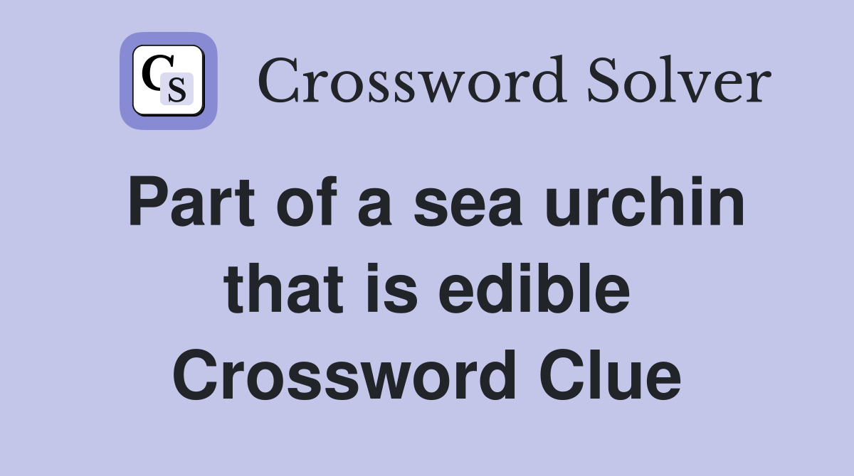 Part of a sea urchin that is edible Crossword Clue