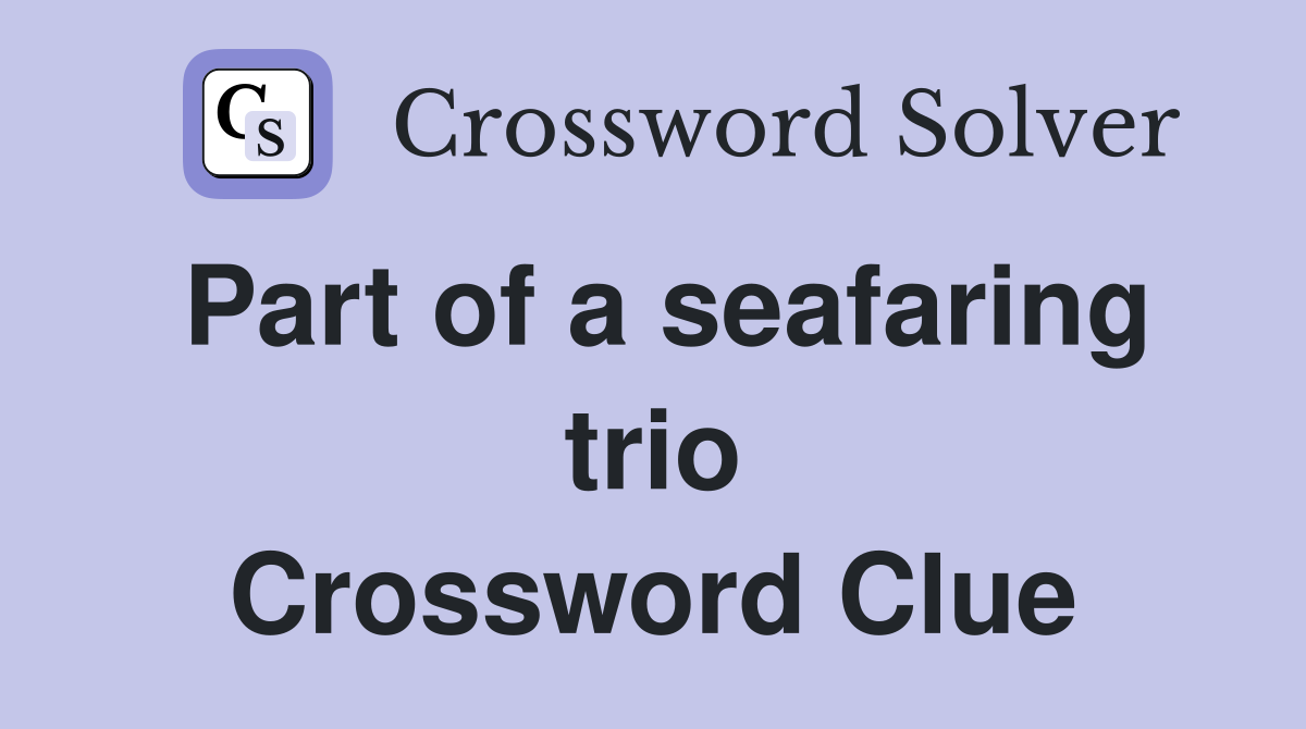Part of a seafaring trio Crossword Clue