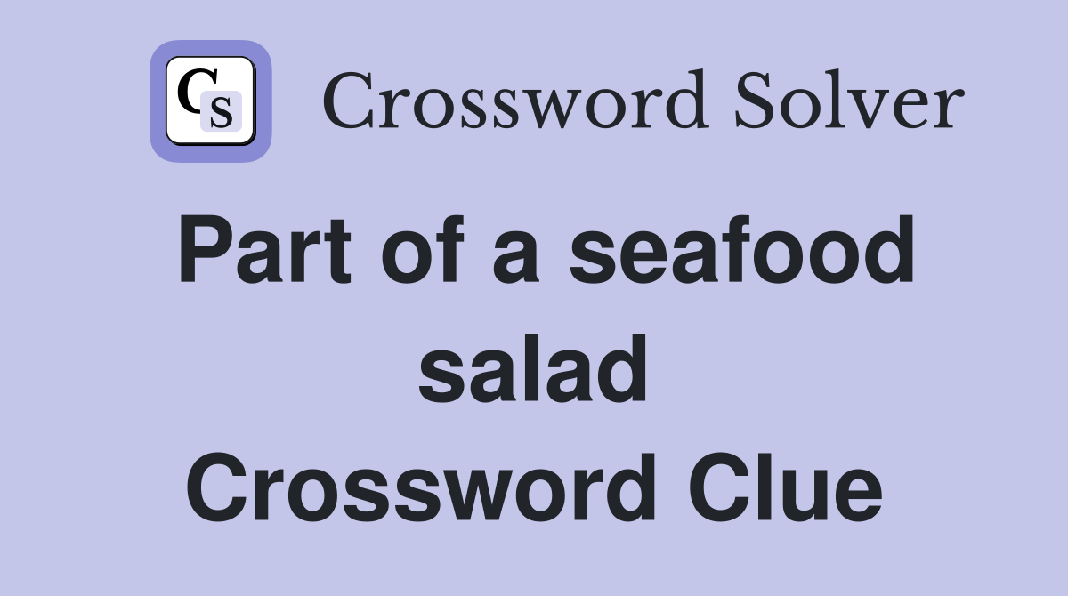 Part of a seafood salad Crossword Clue