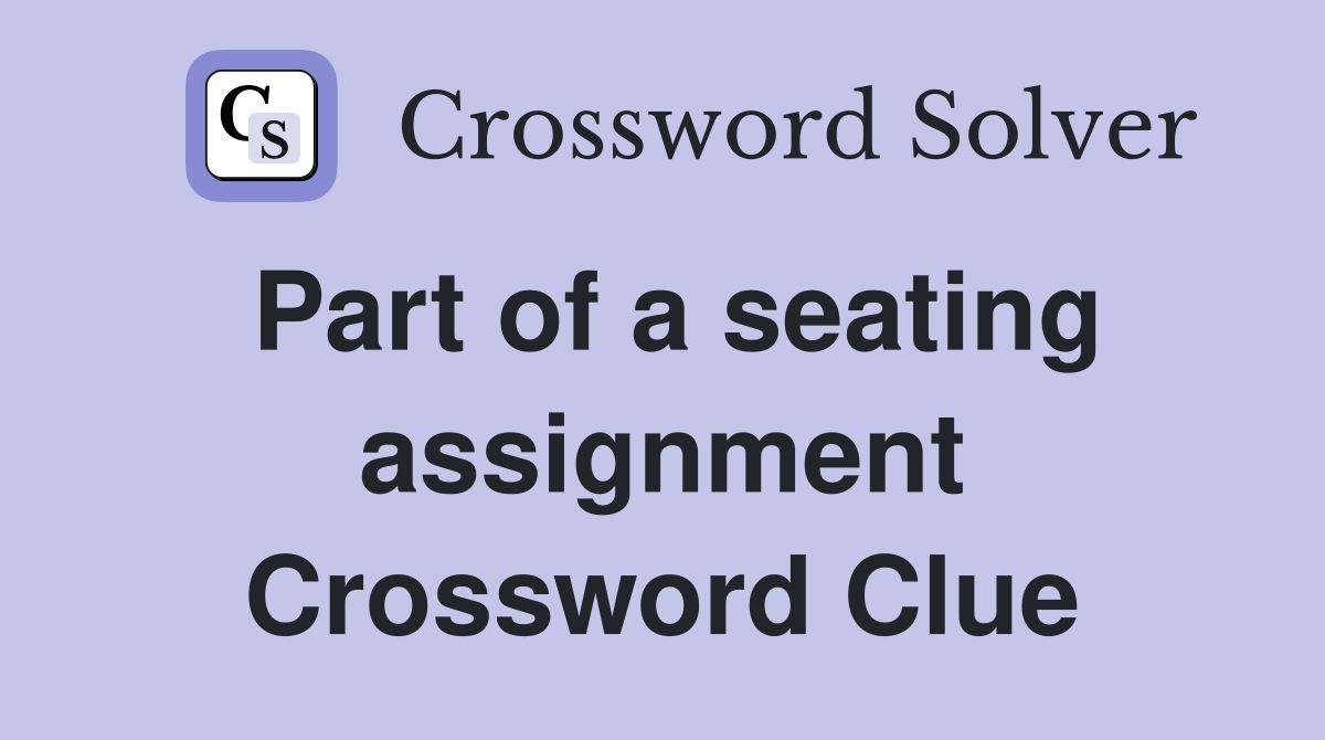 Part of a seating assignment Crossword Clue
