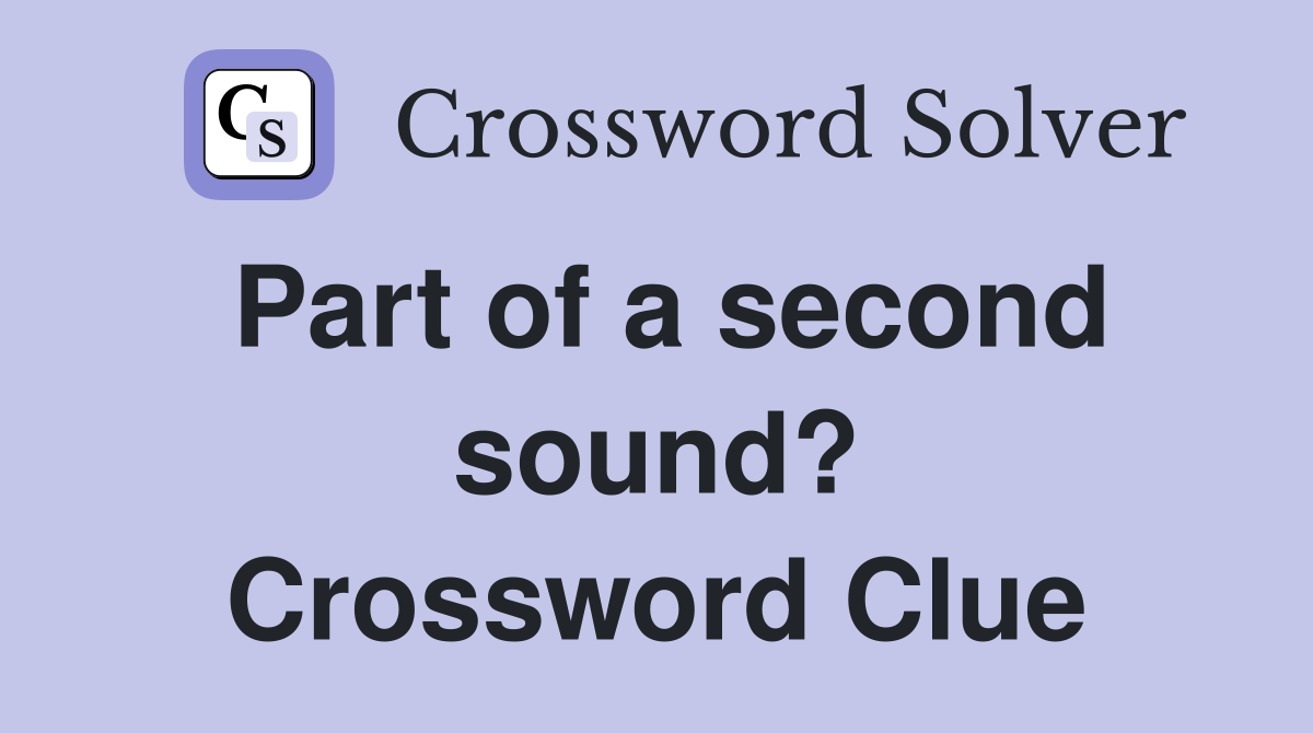 Part of a second sound? Crossword Clue