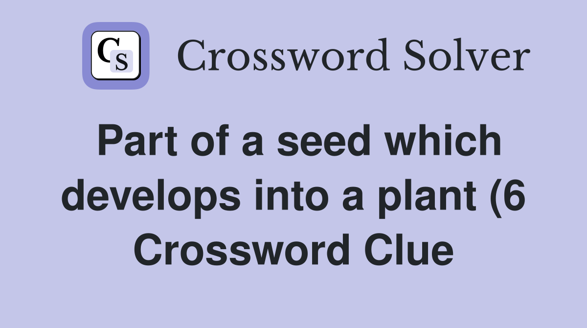 Part of a seed which develops into a plant (6) Crossword Clue Answers Part of a seed which develops into a plant (6) Crossword Clue Answers