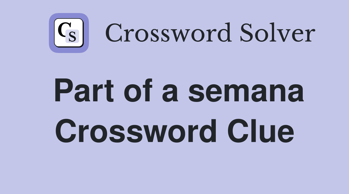Part of a semana Crossword Clue