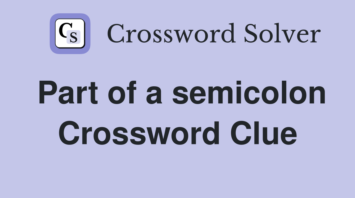 Part of a semicolon Crossword Clue