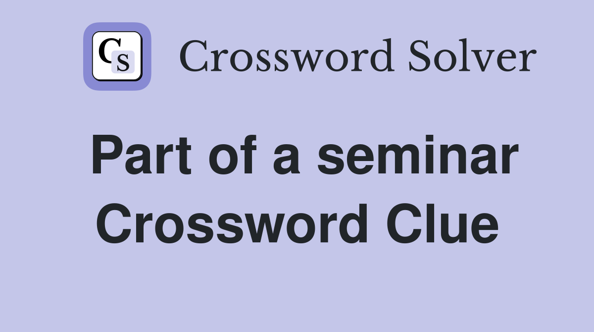 Part of a seminar Crossword Clue