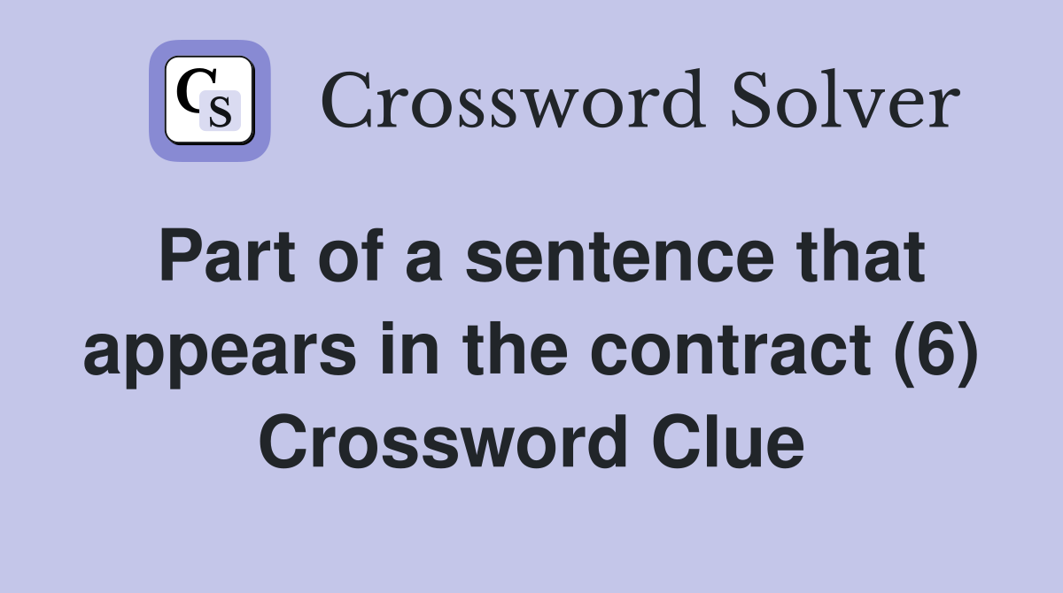 Part of a sentence that appears in the contract (6) Crossword Clue