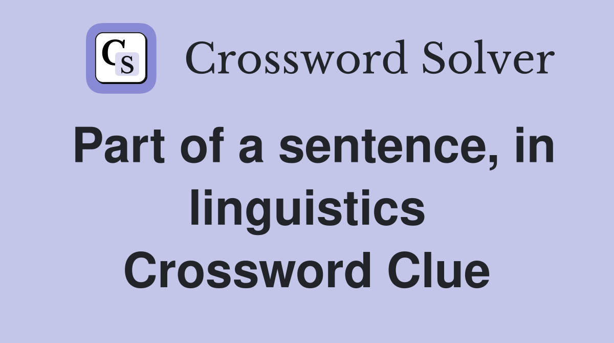 Part of a sentence, in linguistics Crossword Clue