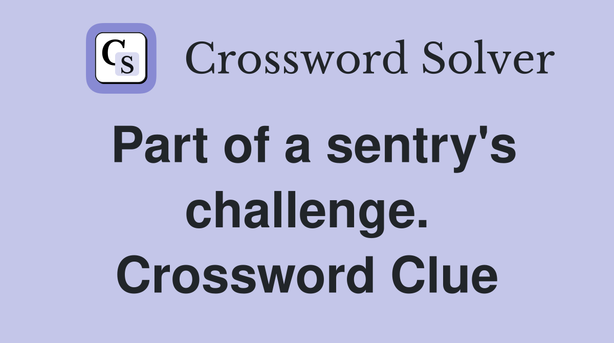 Part of a sentry's challenge. Crossword Clue