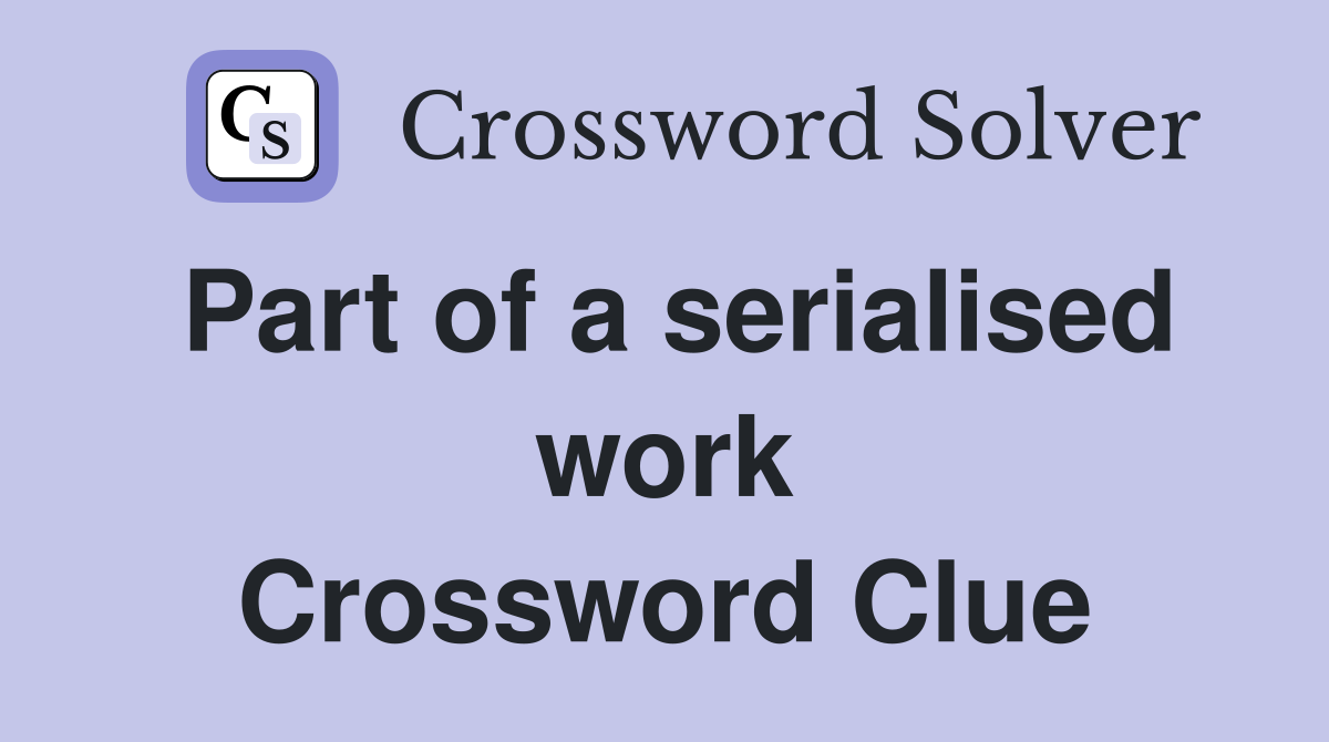 Part of a serialised work Crossword Clue
