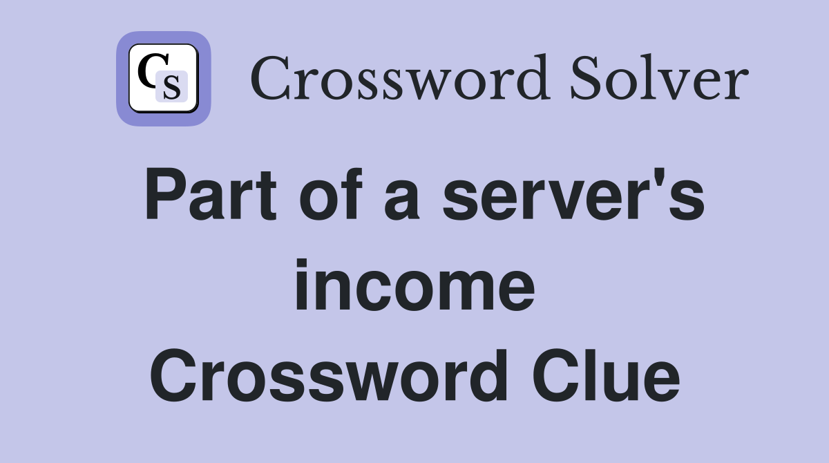Part of a server's income Crossword Clue