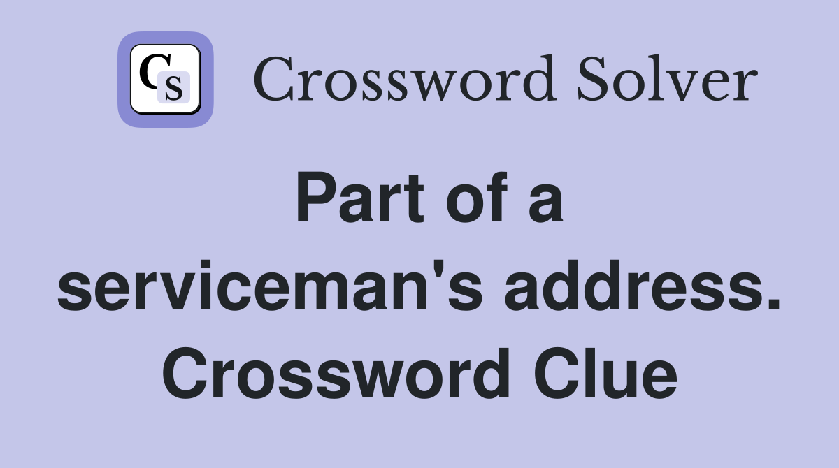 Part of a serviceman's address. Crossword Clue