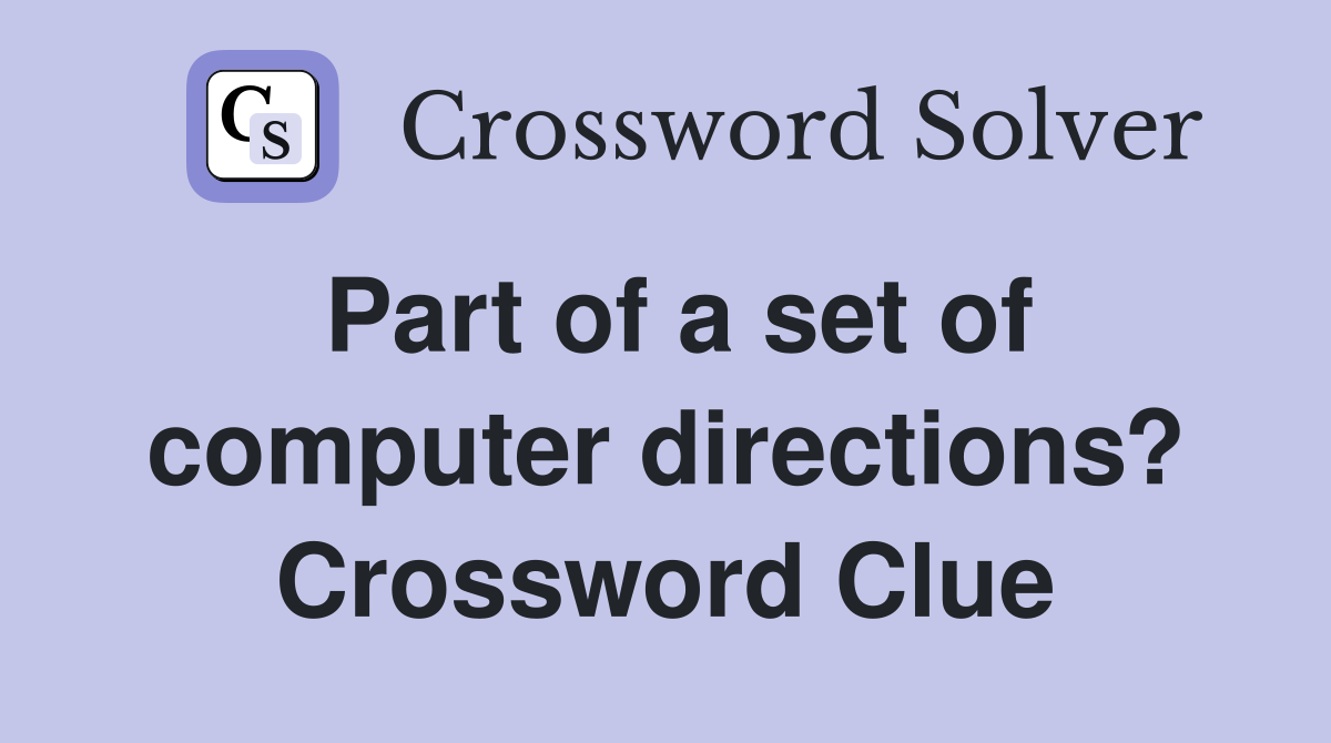 Part of a set of computer directions? Crossword Clue