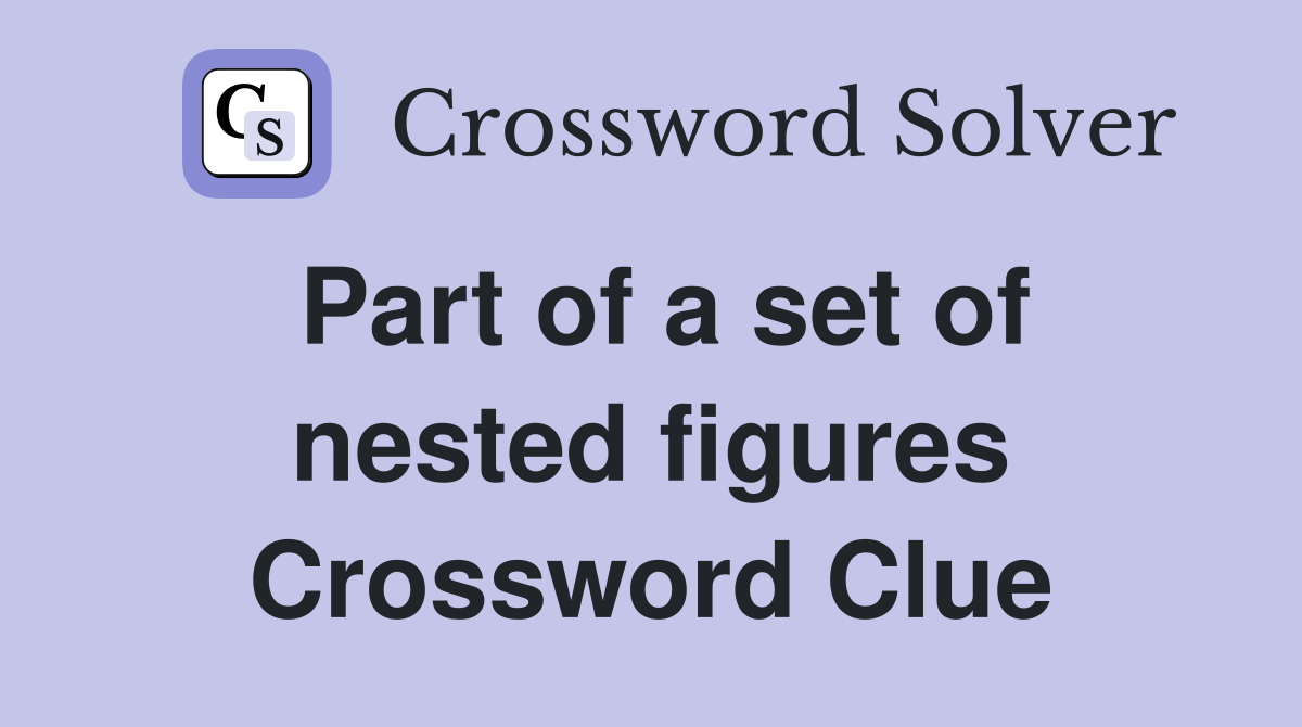 Part of a set of nested figures Crossword Clue