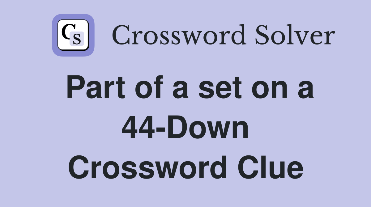 Part of a set on a 44-Down Crossword Clue