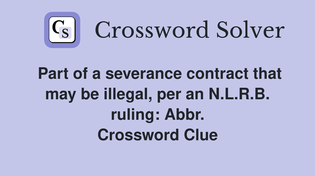 Part of a severance contract that may be illegal, per an N.L.R.B. ruling: Abbr. Crossword Clue
