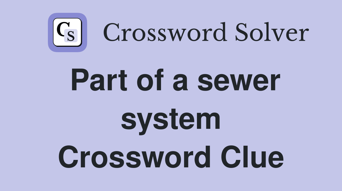 Part of a sewer system Crossword Clue