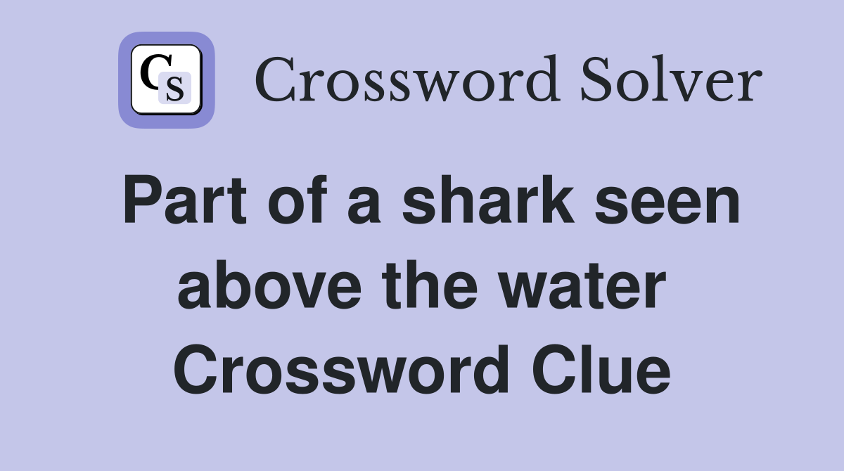 Part of a shark seen above the water Crossword Clue