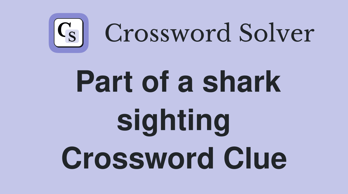 Part of a shark sighting Crossword Clue