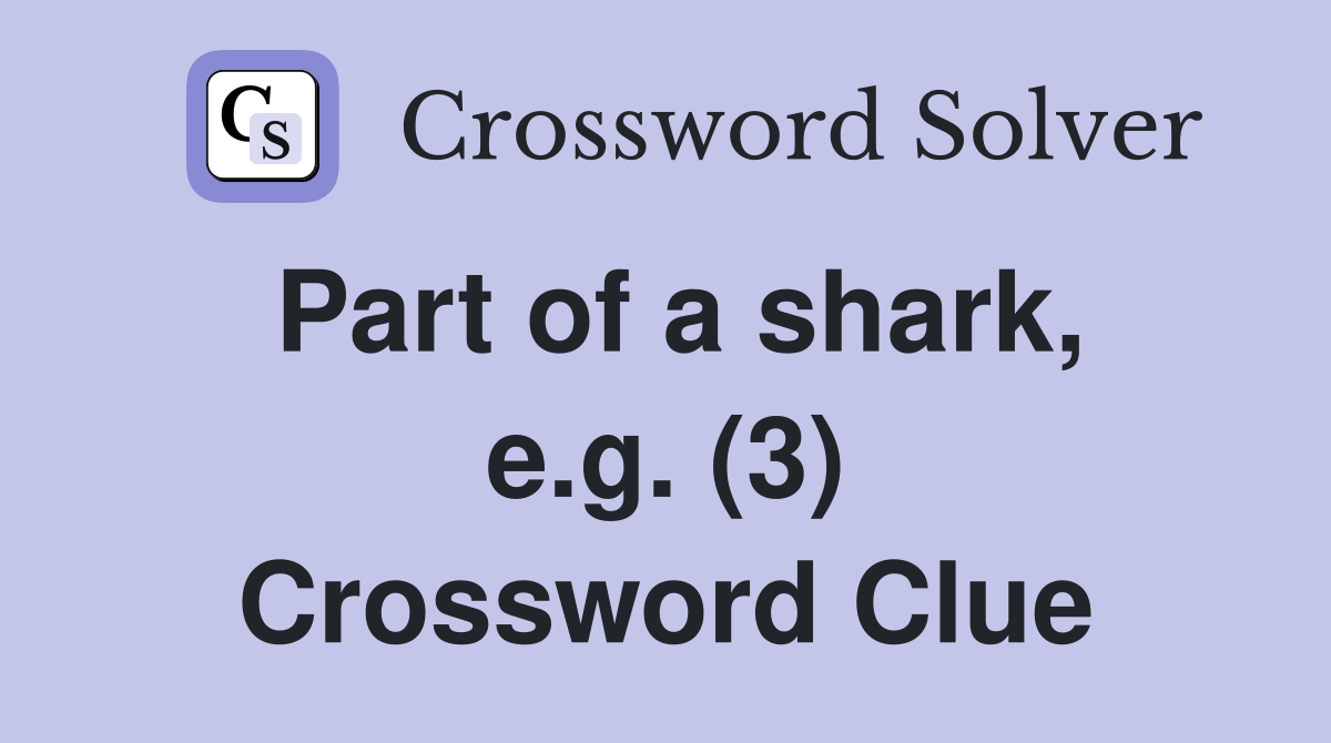 Part of a shark, e.g. (3) Crossword Clue