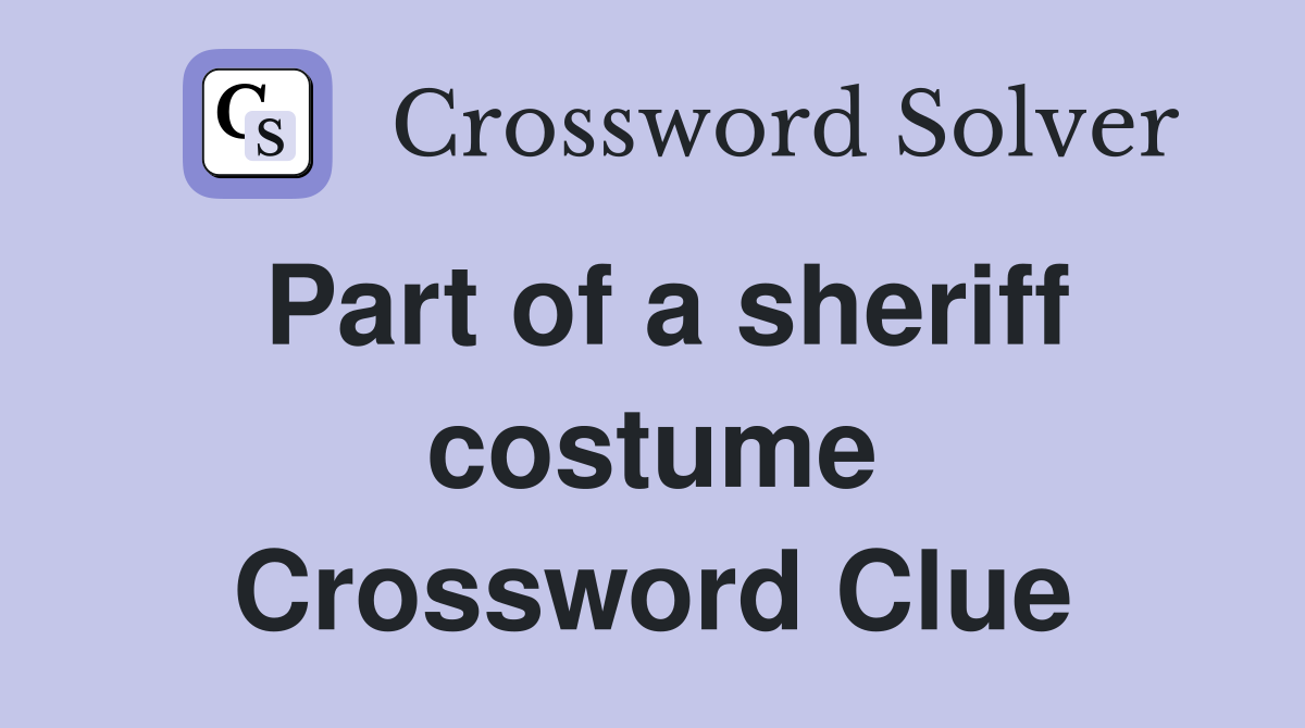 Part of a sheriff costume Crossword Clue