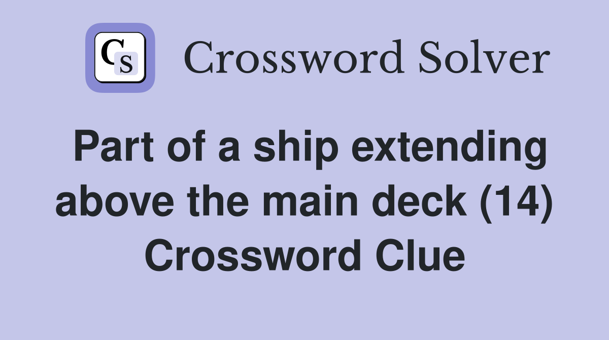 Part of a ship extending above the main deck (14) Crossword Clue