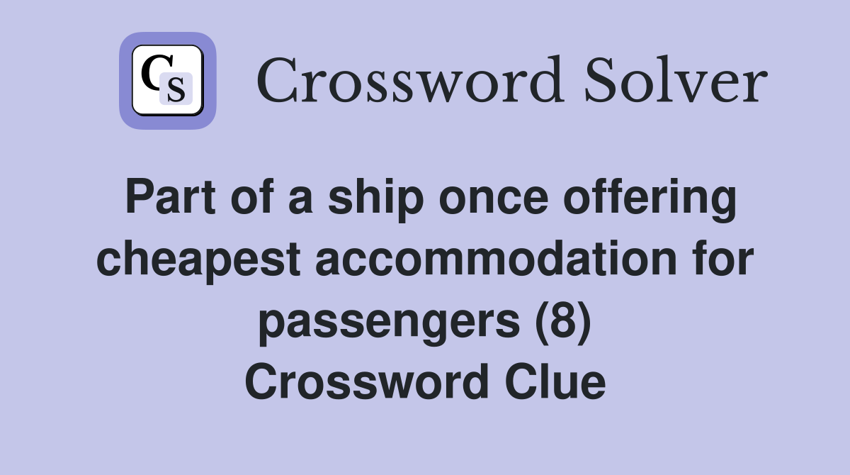 Part of a ship once offering cheapest accommodation for passengers (8) Crossword Clue