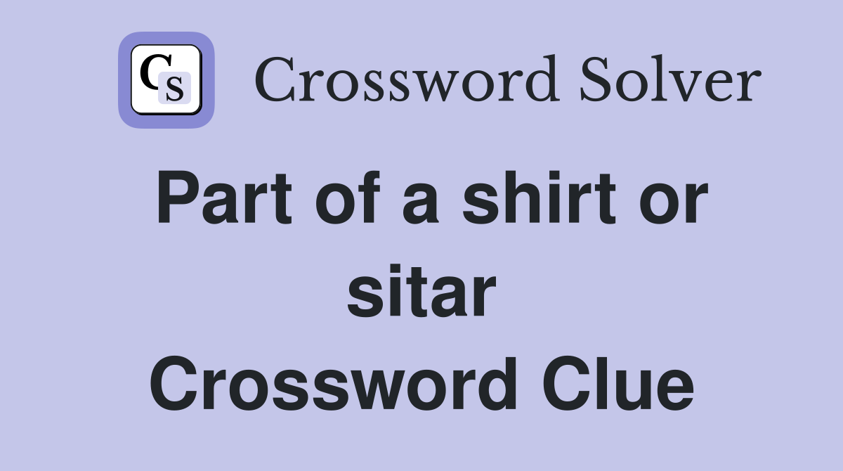Part of a shirt or sitar Crossword Clue