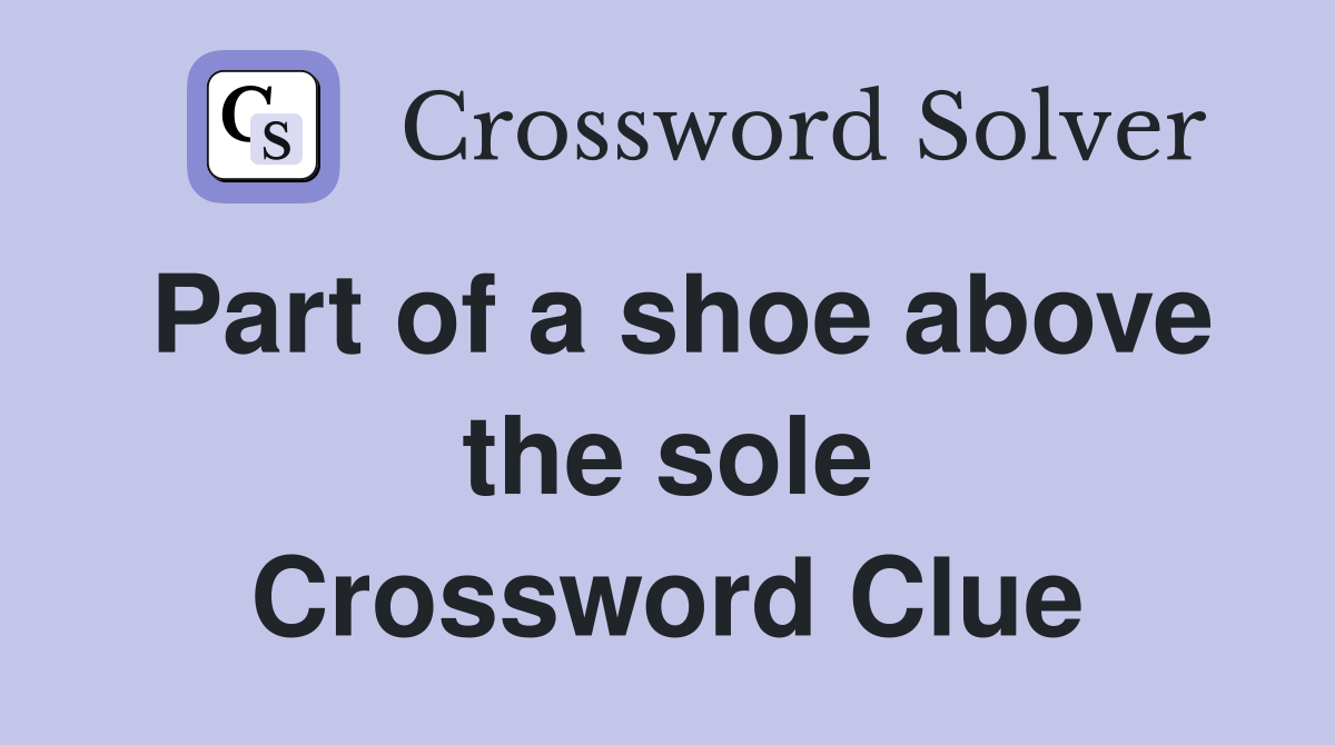 Part of a shoe above the sole Crossword Clue