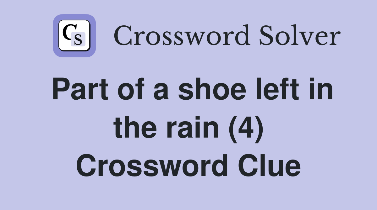 Part of a shoe left in the rain (4) Crossword Clue