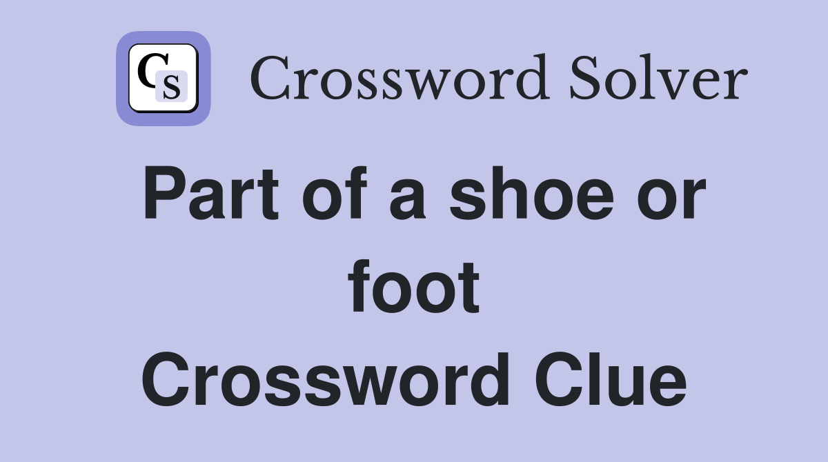 Part of a shoe or foot Crossword Clue
