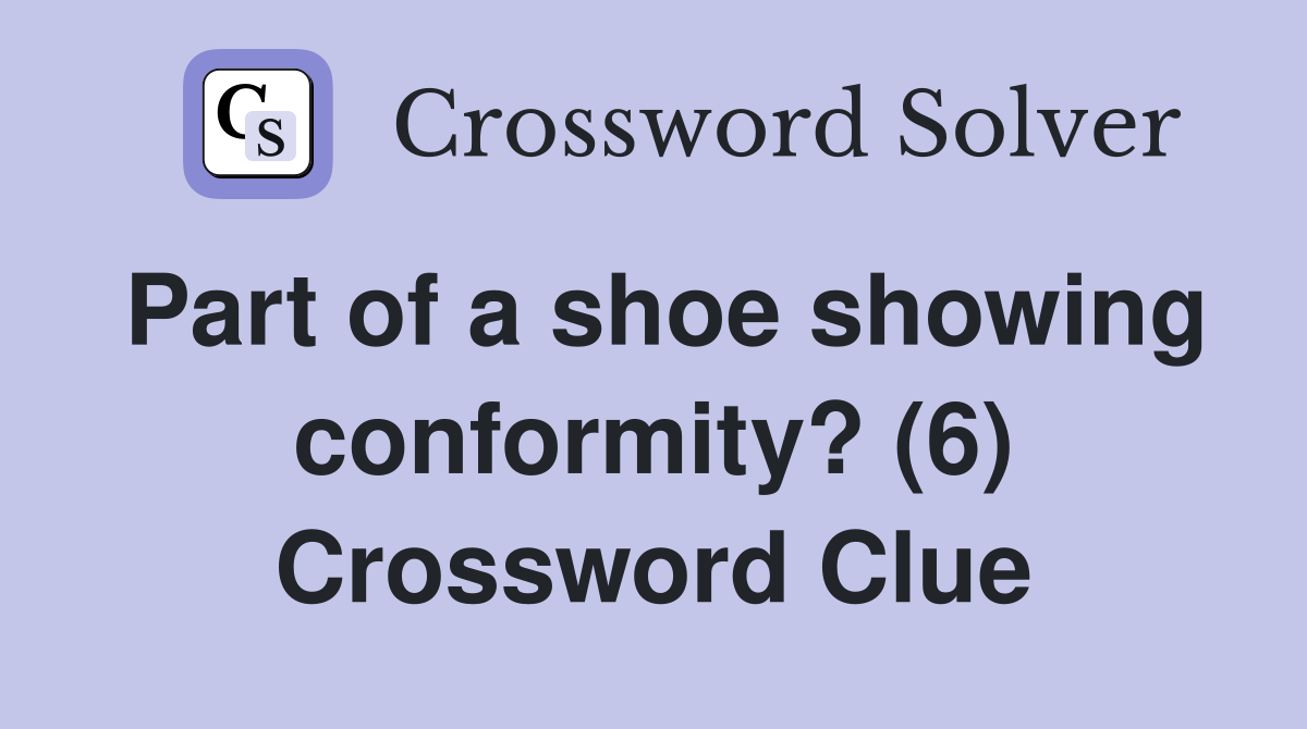Part of a shoe showing conformity? (6) Crossword Clue