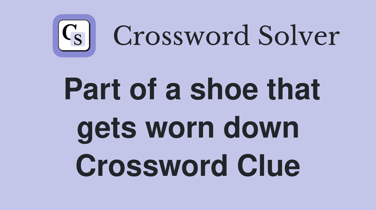 Part of a shoe that gets worn down Crossword Clue