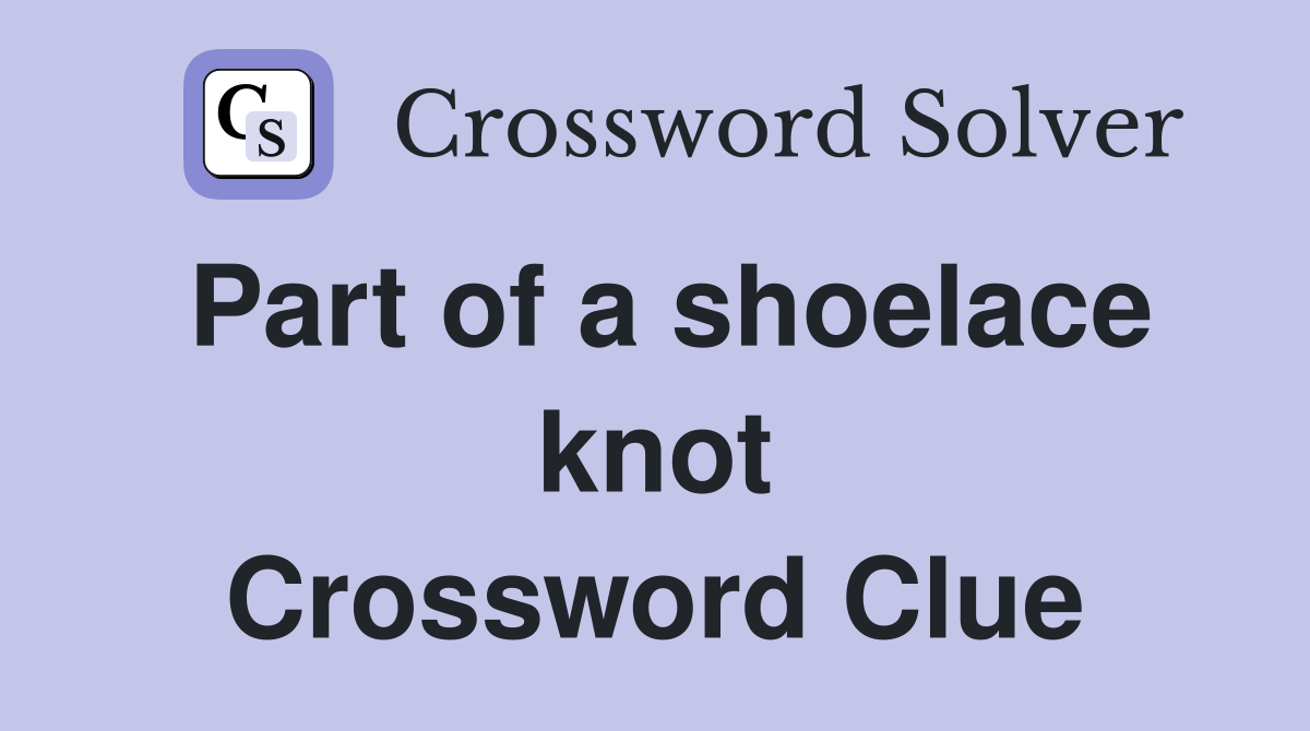 Part of a shoelace knot Crossword Clue