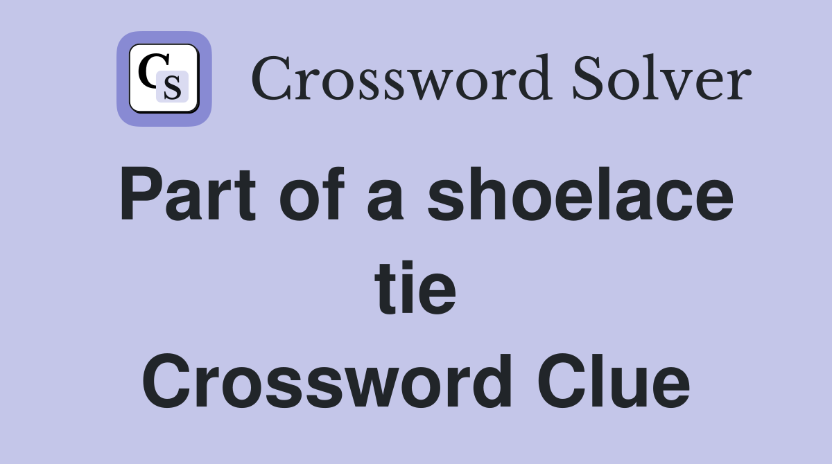 Part of a shoelace tie Crossword Clue