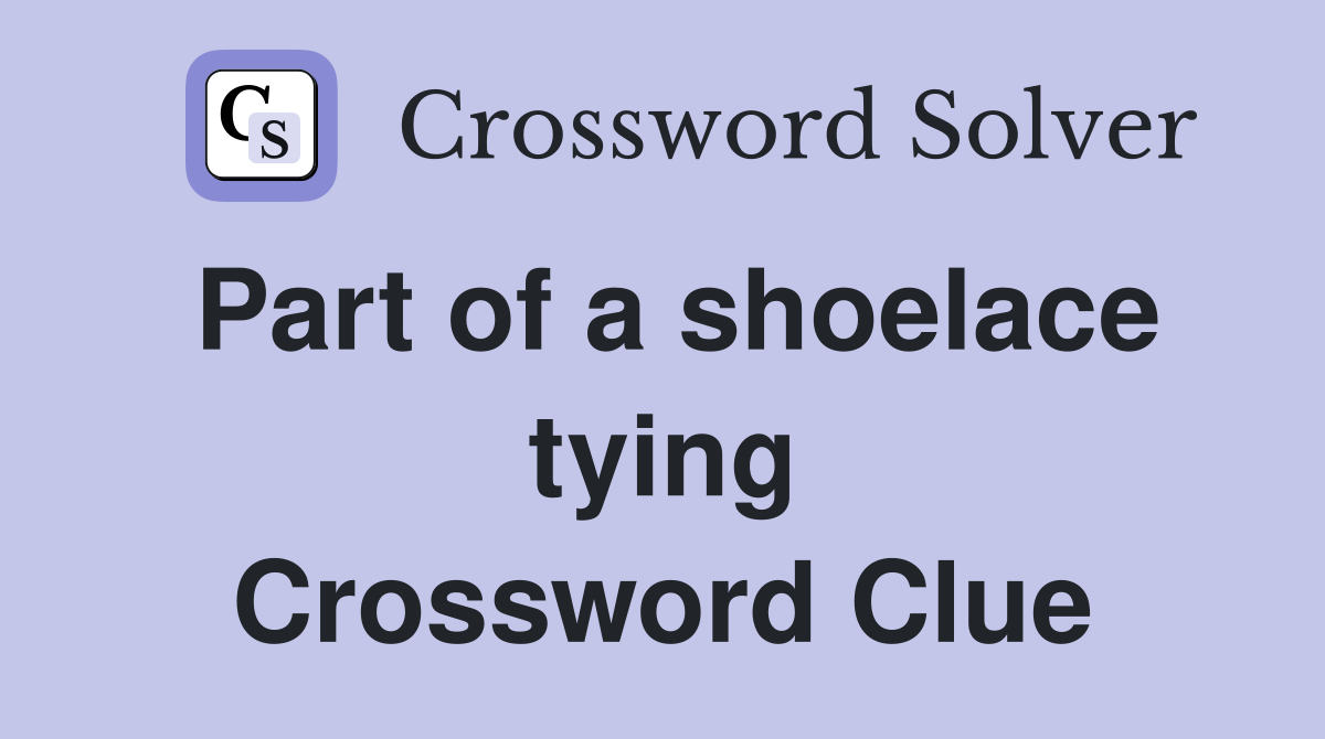 Part of a shoelace tying Crossword Clue