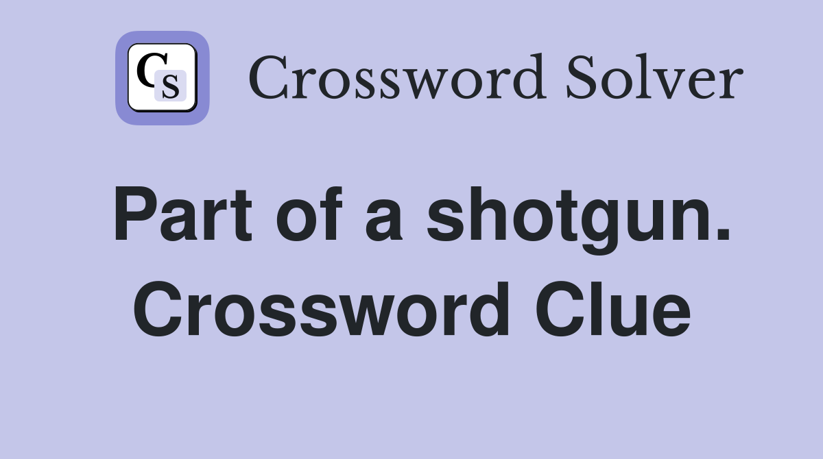 Part of a shotgun. Crossword Clue