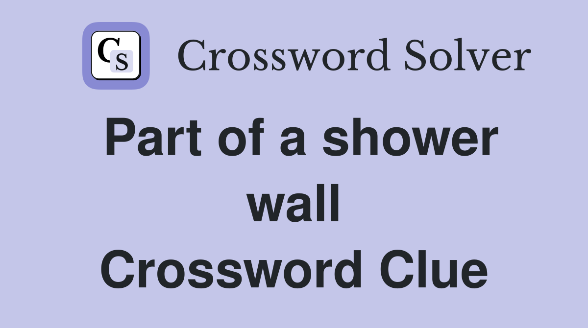 Part of a shower wall Crossword Clue