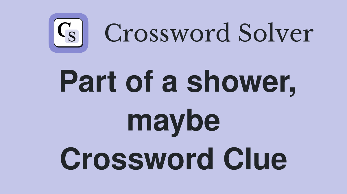 Part of a shower, maybe Crossword Clue