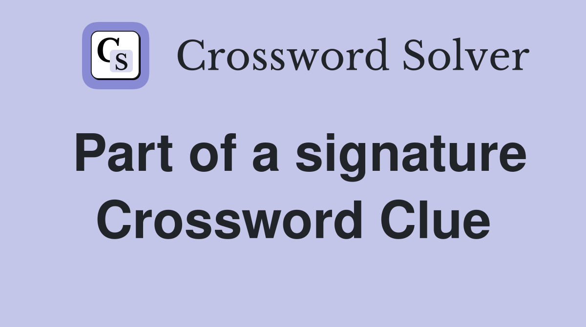 Part of a signature Crossword Clue