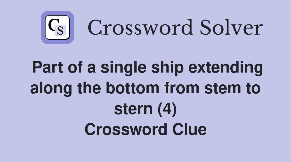 Part of a single ship extending along the bottom from stem to stern (4) Crossword Clue