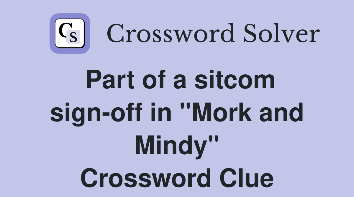 Part of a sitcom sign-off in "Mork and Mindy" Crossword Clue