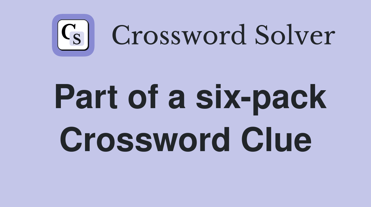 Part of a six-pack Crossword Clue