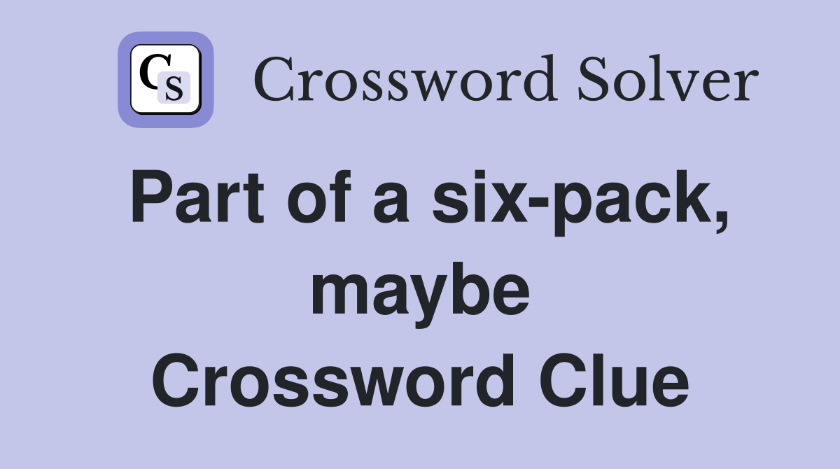 Part of a six-pack, maybe Crossword Clue