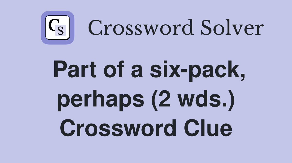 Part of a six-pack, perhaps (2 wds.) Crossword Clue