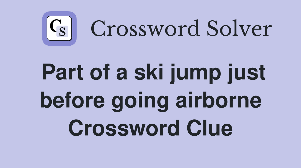 Part of a ski jump just before going airborne Crossword Clue
