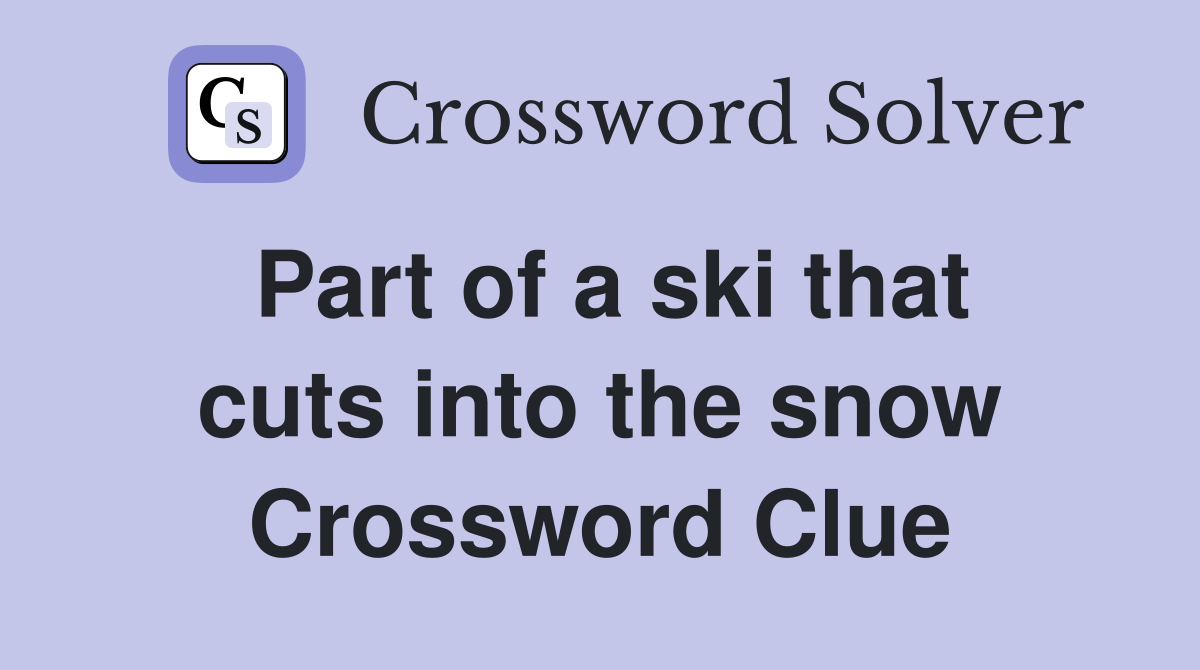 Part of a ski that cuts into the snow Crossword Clue