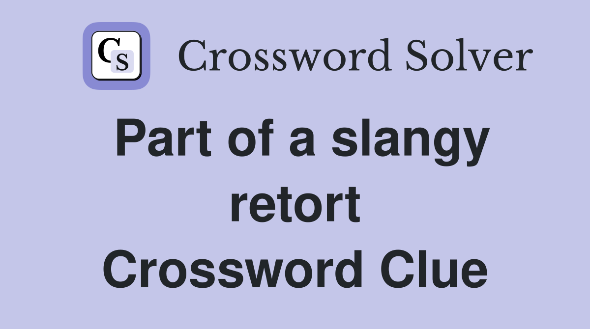 Part of a slangy retort Crossword Clue